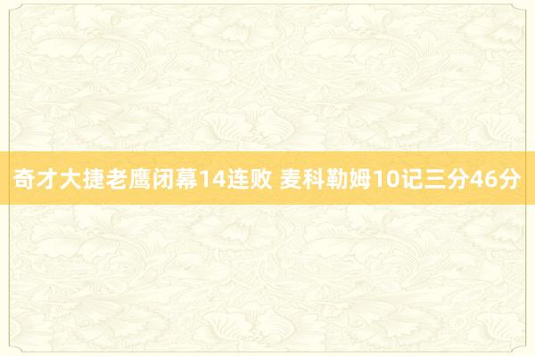 奇才大捷老鹰闭幕14连败 麦科勒姆10记三分46分
